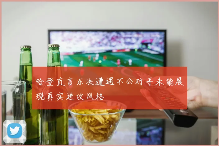 哈登直言东决遭遇不公对手未能展现真实进攻风格