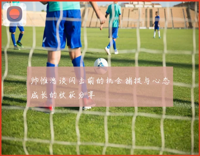 帅惟浩谈闪击前的机会捕捉与心态成长的收获分享